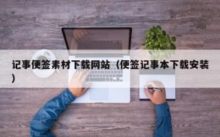 延安记事便签素材下载网站（便签记事本下载安装）