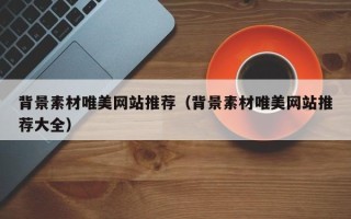延安背景素材唯美网站推荐（背景素材唯美网站推荐大全）