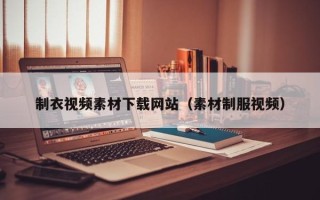 延安制衣视频素材下载网站（素材制服视频）