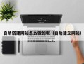 延安自助搭建网站怎么做的呢（自助建立网站）