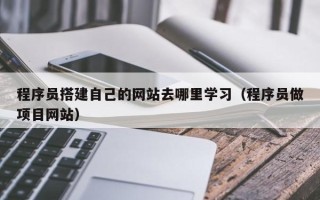 延安程序员搭建自己的网站去哪里学习（程序员做项目网站）