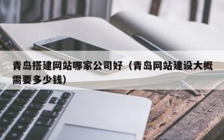 延安青岛搭建网站哪家公司好（青岛网站建设大概需要多少钱）